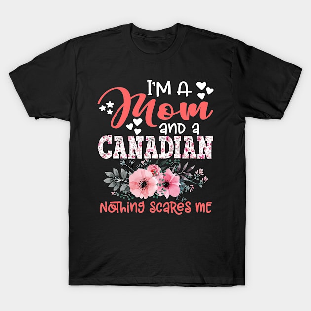 I'm Mom and Canadian Nothing Scares Me Floral Canada Mother Gift T-Shirt by Kens Shop